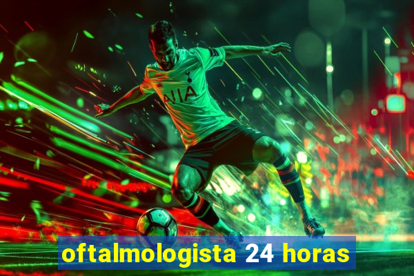 oftalmologista 24 horas